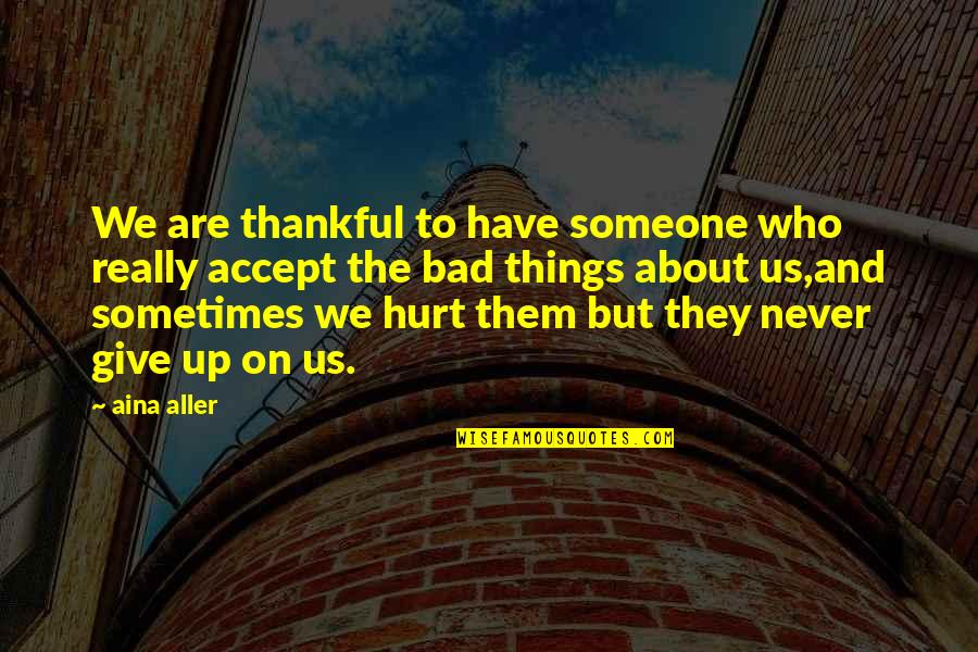 Be Thankful For Who You Have Quotes By Aina Aller: We are thankful to have someone who really