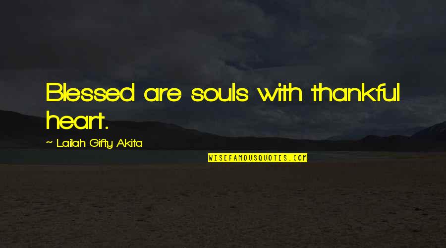 Be Thankful For Your Blessings Quotes By Lailah Gifty Akita: Blessed are souls with thankful heart.