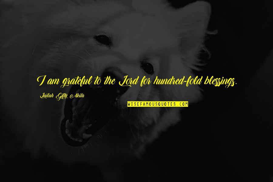 Be Thankful For Your Blessings Quotes By Lailah Gifty Akita: I am grateful to the Lord for hundred-fold