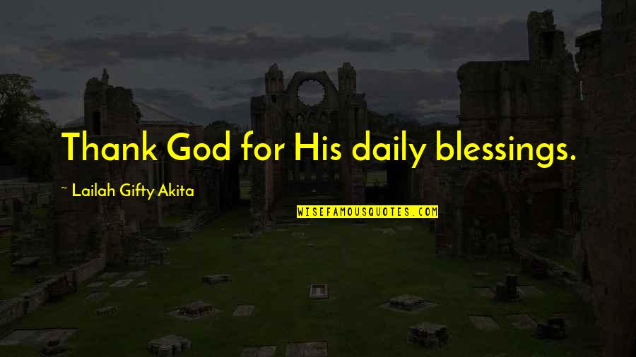 Be Thankful For Your Blessings Quotes By Lailah Gifty Akita: Thank God for His daily blessings.