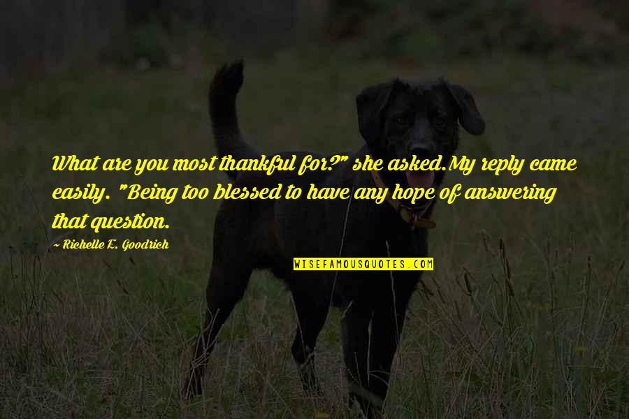 Be Thankful For Your Blessings Quotes By Richelle E. Goodrich: What are you most thankful for?" she asked.My