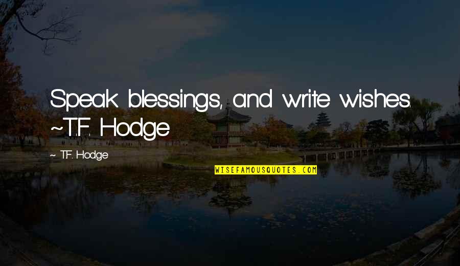 Be Thankful For Your Blessings Quotes By T.F. Hodge: Speak blessings, and write wishes. ~T.F. Hodge