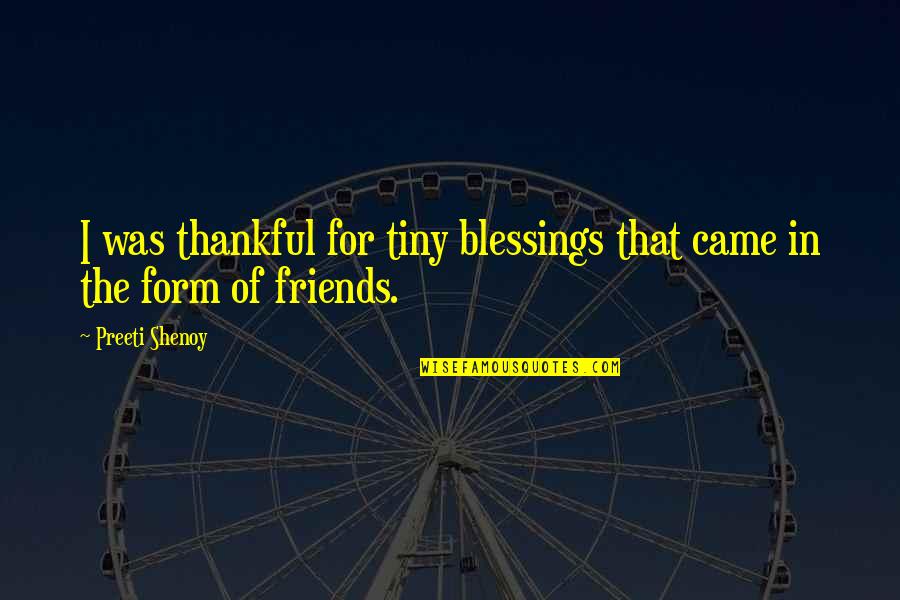 Be Thankful Friends Quotes By Preeti Shenoy: I was thankful for tiny blessings that came