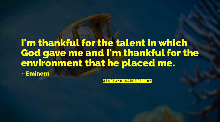 Be Thankful God Quotes By Eminem: I'm thankful for the talent in which God