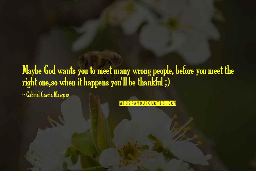 Be Thankful God Quotes By Gabriel Garcia Marquez: Maybe God wants you to meet many wrong