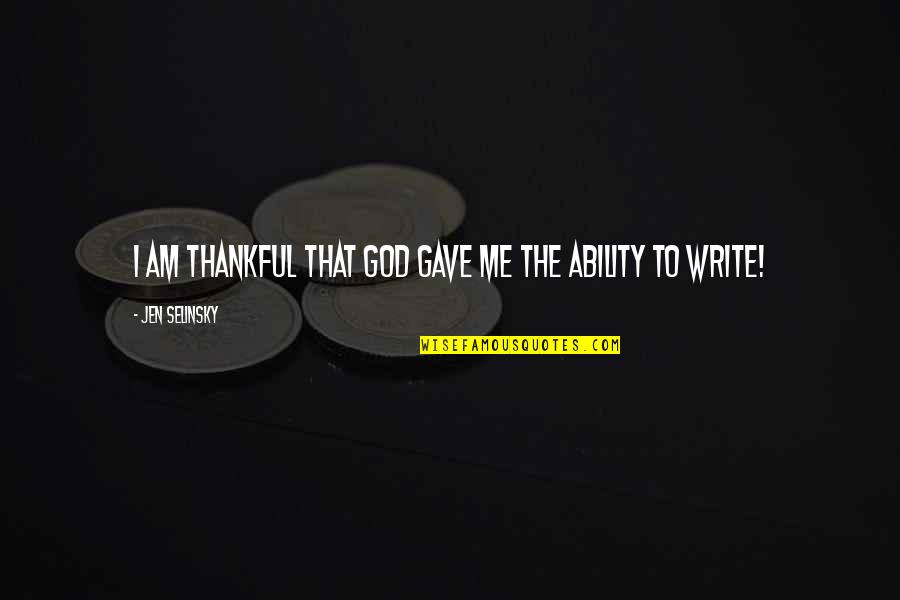 Be Thankful God Quotes By Jen Selinsky: I am thankful that God gave me the
