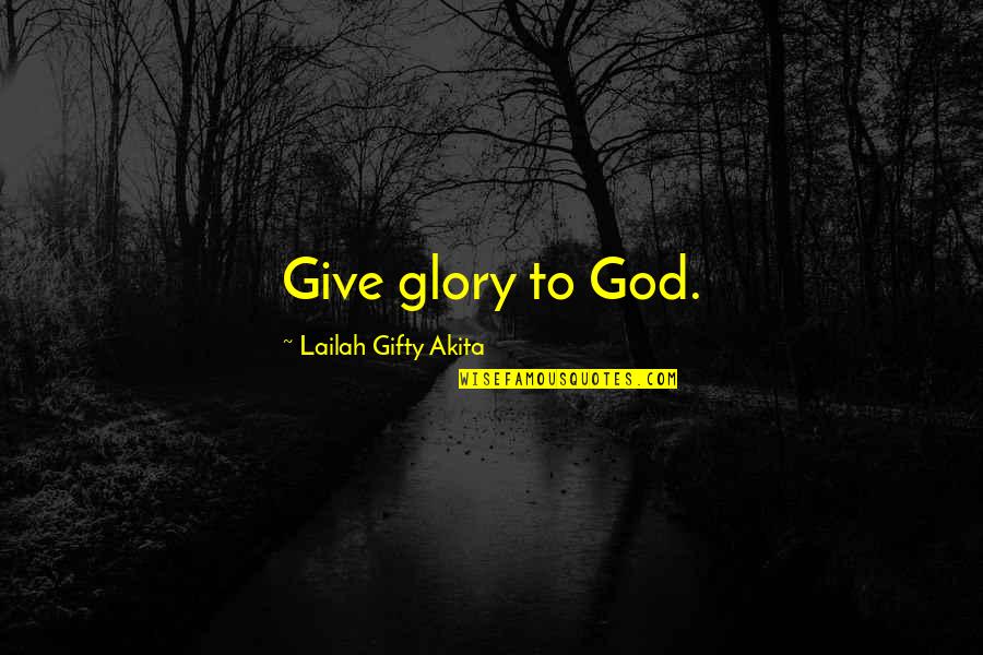 Be Thankful God Quotes By Lailah Gifty Akita: Give glory to God.