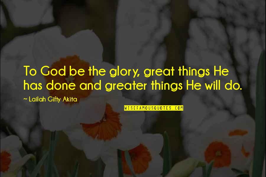 Be Thankful God Quotes By Lailah Gifty Akita: To God be the glory, great things He