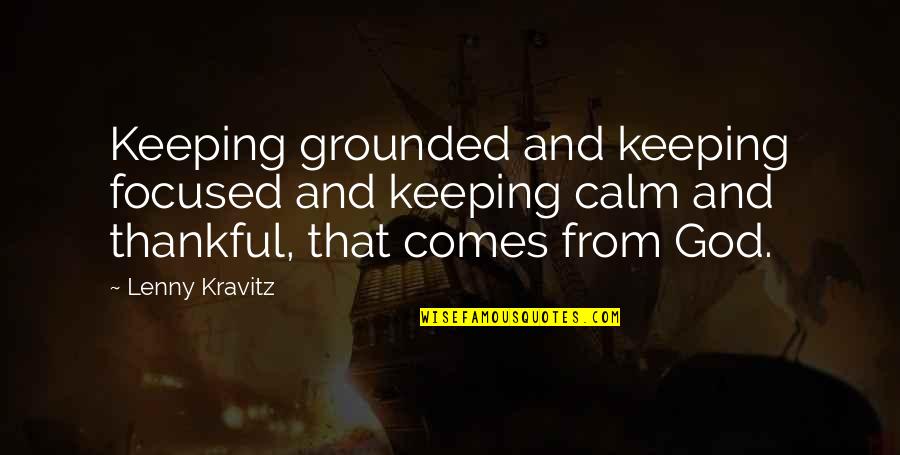 Be Thankful God Quotes By Lenny Kravitz: Keeping grounded and keeping focused and keeping calm