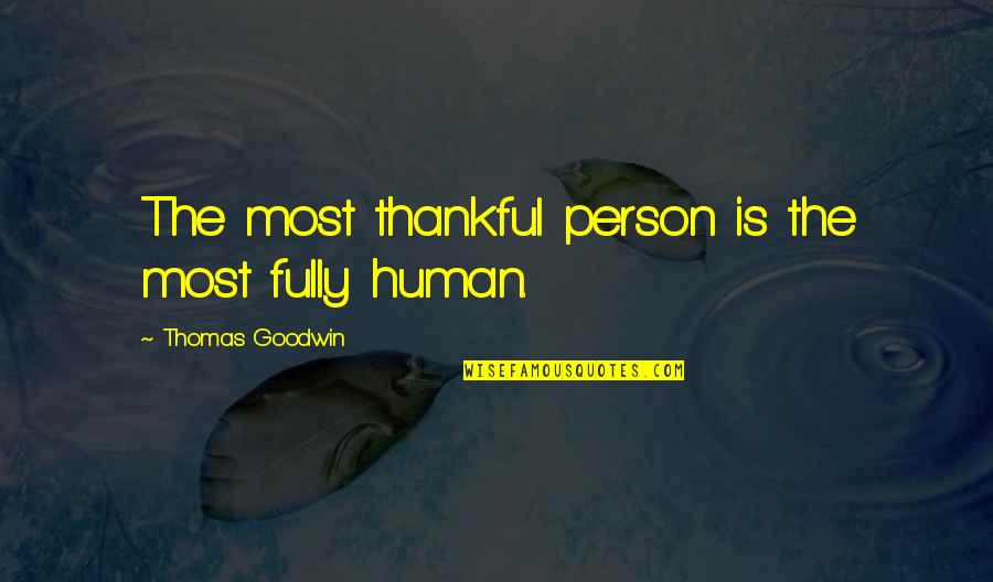 Be Thankful God Quotes By Thomas Goodwin: The most thankful person is the most fully