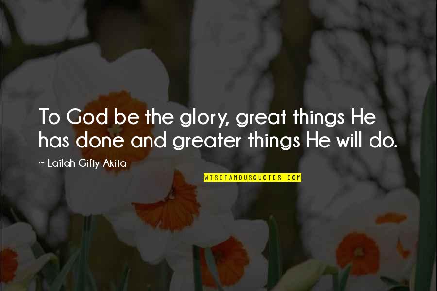 Be Thankful Quotes By Lailah Gifty Akita: To God be the glory, great things He