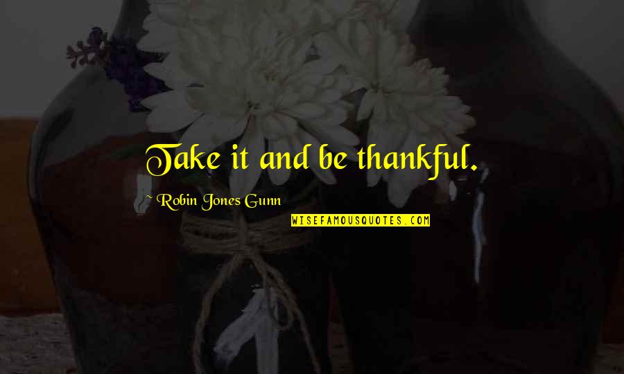 Be Thankful Quotes By Robin Jones Gunn: Take it and be thankful.