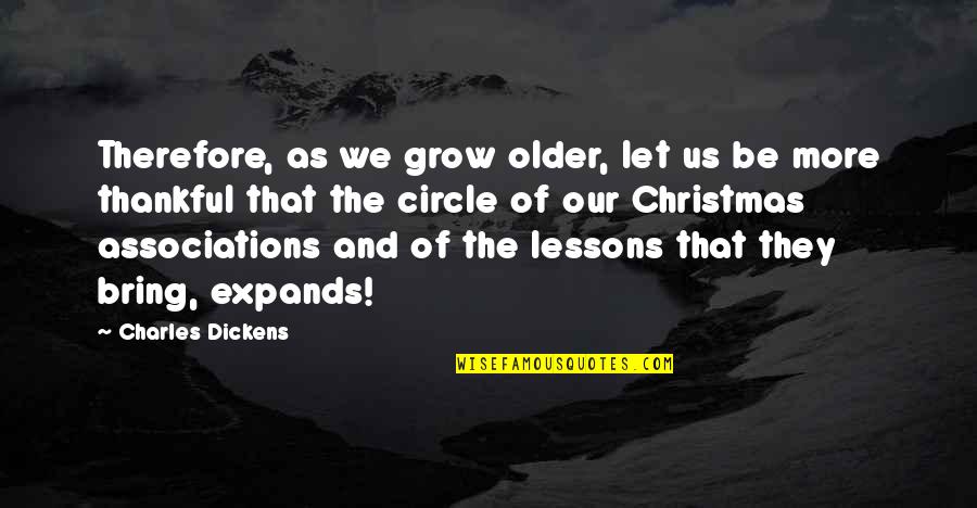 Be Thankful This Christmas Quotes By Charles Dickens: Therefore, as we grow older, let us be