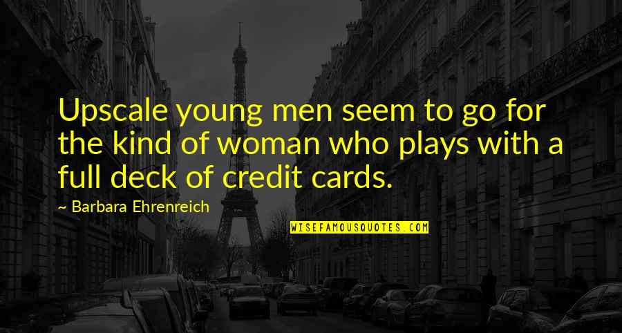 Be That Kind Of Woman Quotes By Barbara Ehrenreich: Upscale young men seem to go for the