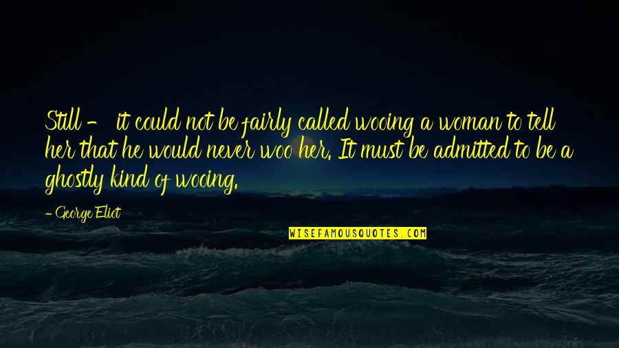 Be That Kind Of Woman Quotes By George Eliot: Still - it could not be fairly called