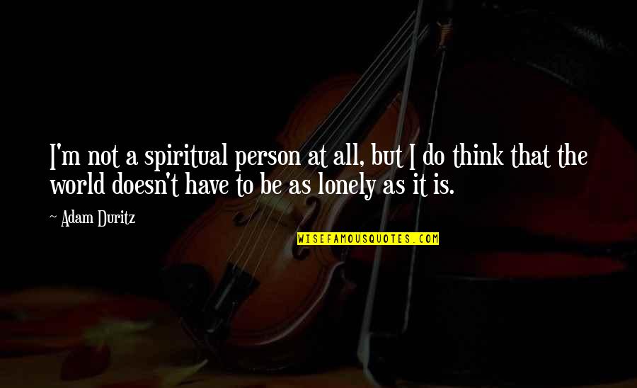Be That Person Quotes By Adam Duritz: I'm not a spiritual person at all, but