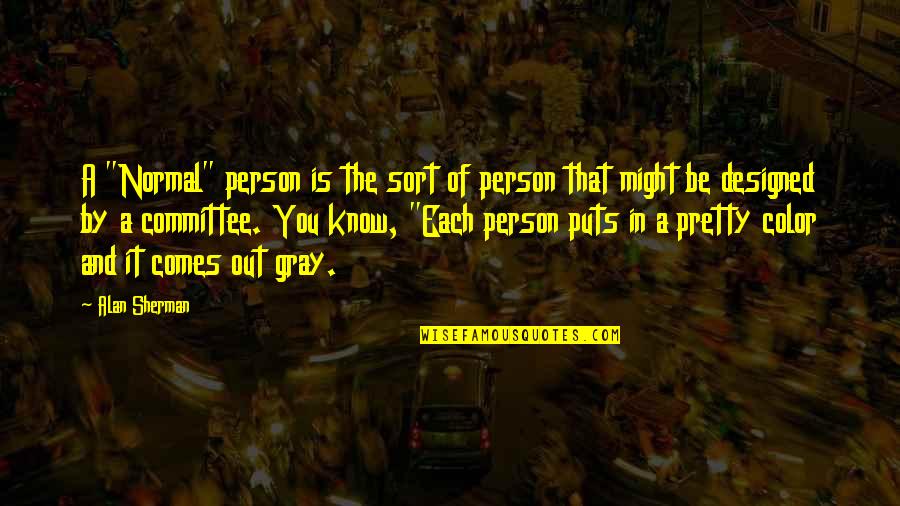 Be That Person Quotes By Alan Sherman: A "Normal" person is the sort of person