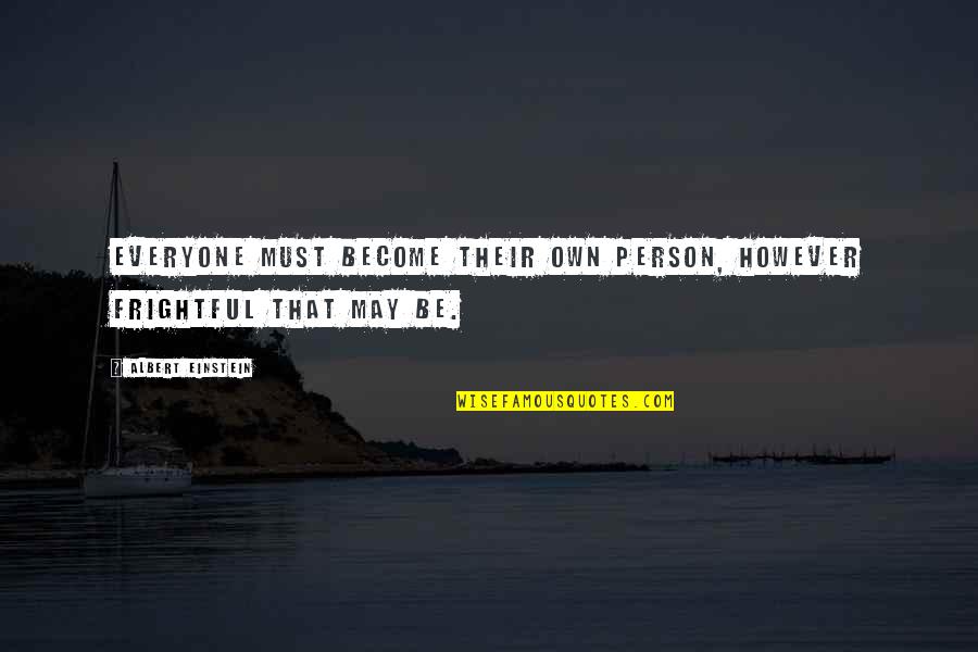 Be That Person Quotes By Albert Einstein: Everyone must become their own person, however frightful Be That Person Quotes By Albert Einstein: Everyone must become their own person, however frightful