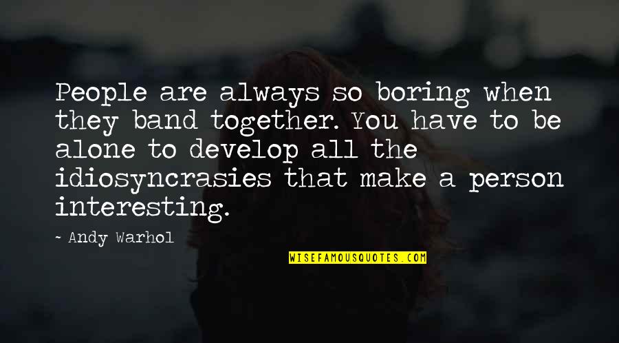 Be That Person Quotes By Andy Warhol: People are always so boring when they band