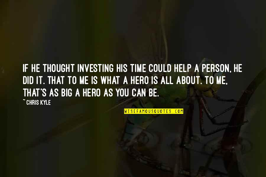Be That Person Quotes By Chris Kyle: If he thought investing his time could help