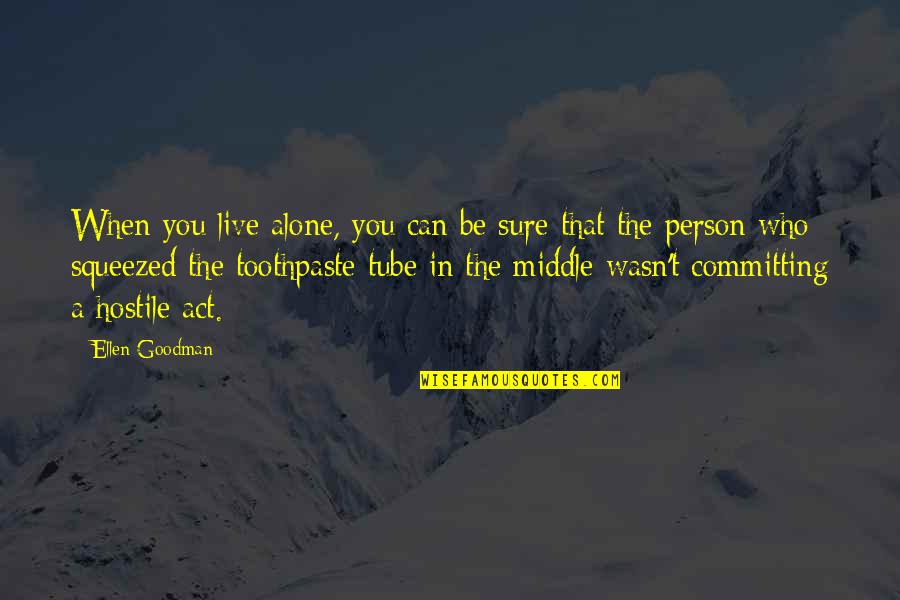 Be That Person Quotes By Ellen Goodman: When you live alone, you can be sure Be That Person Quotes By Ellen Goodman: When you live alone, you can be sure