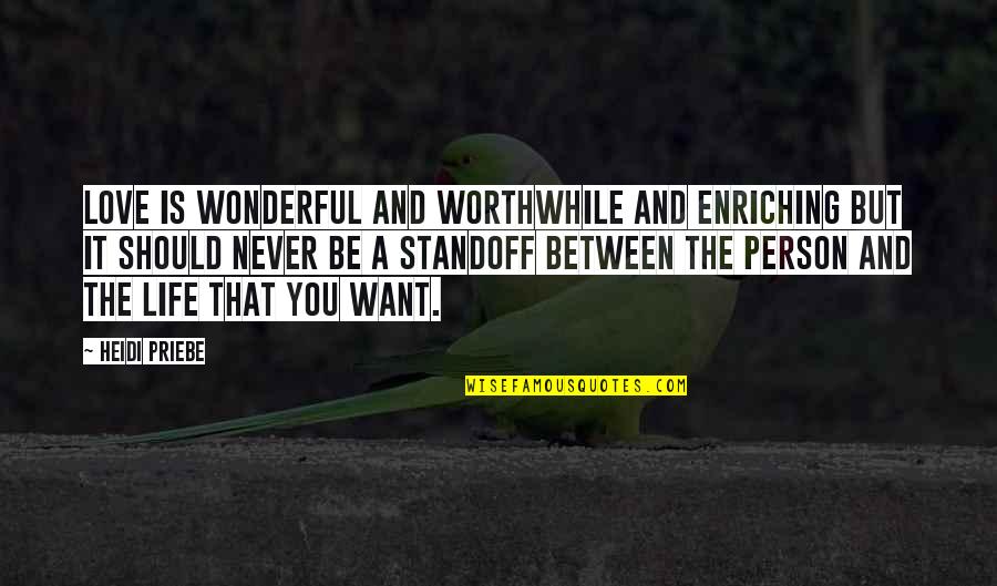 Be That Person Quotes By Heidi Priebe: Love is wonderful and worthwhile and enriching but