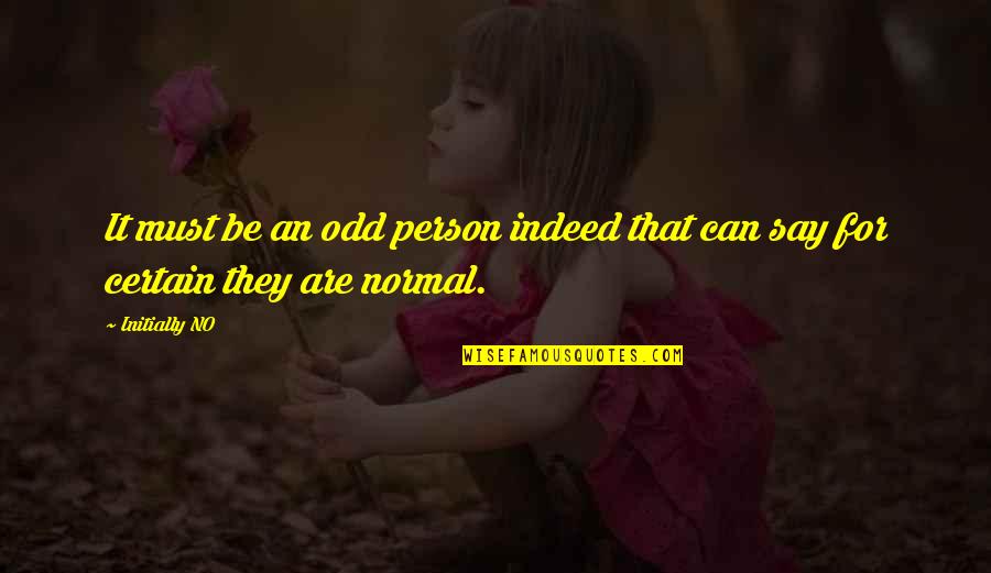 Be That Person Quotes By Initially NO: It must be an odd person indeed that