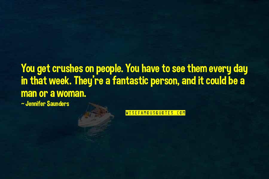 Be That Person Quotes By Jennifer Saunders: You get crushes on people. You have to