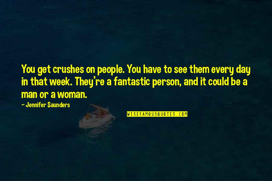 Be That Person Quotes By Jennifer Saunders: You get crushes on people. You have to Be That Person Quotes By Jennifer Saunders: You get crushes on people. You have to