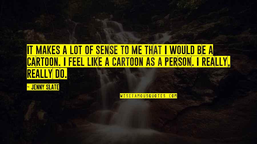 Be That Person Quotes By Jenny Slate: It makes a lot of sense to me Be That Person Quotes By Jenny Slate: It makes a lot of sense to me