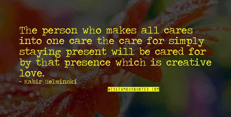 Be That Person Quotes By Kabir Helminski: The person who makes all cares into one