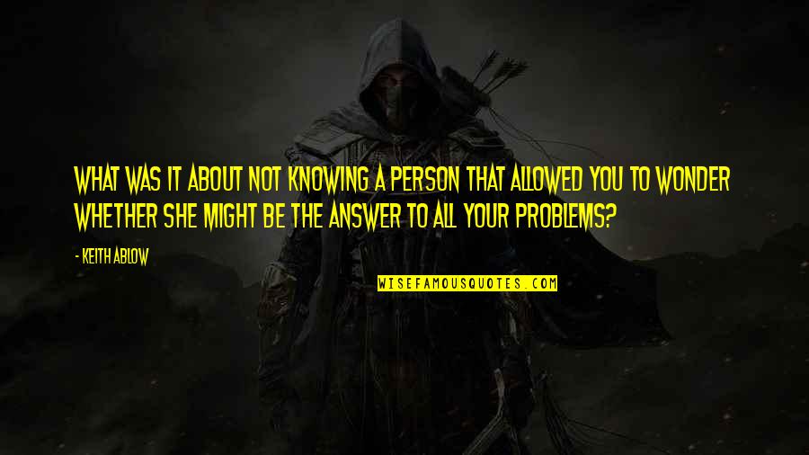 Be That Person Quotes By Keith Ablow: What was it about not knowing a person