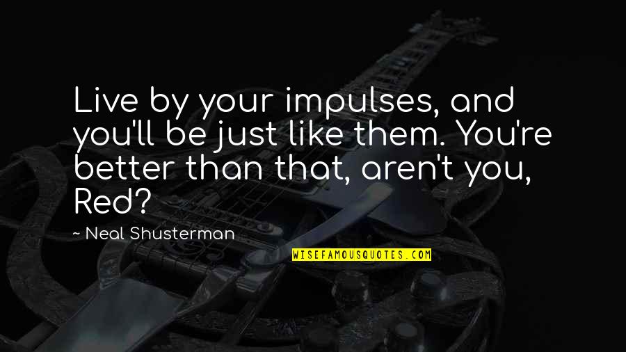 Be That Person Quotes By Neal Shusterman: Live by your impulses, and you'll be just