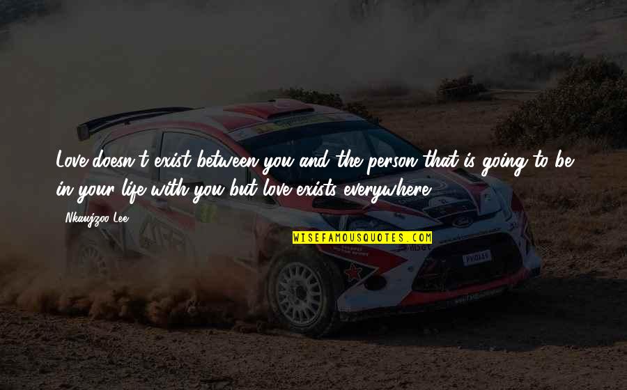 Be That Person Quotes By Nkaujzoo Lee: Love doesn't exist between you and the person Be That Person Quotes By Nkaujzoo Lee: Love doesn't exist between you and the person