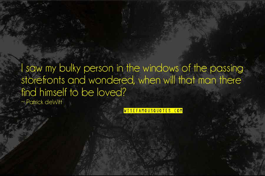 Be That Person Quotes By Patrick DeWitt: I saw my bulky person in the windows