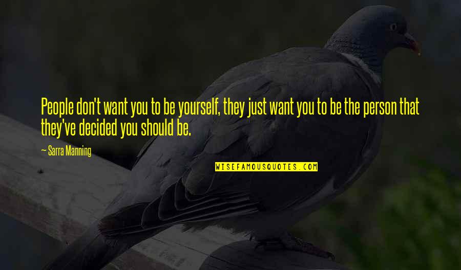 Be That Person Quotes By Sarra Manning: People don't want you to be yourself, they Be That Person Quotes By Sarra Manning: People don't want you to be yourself, they