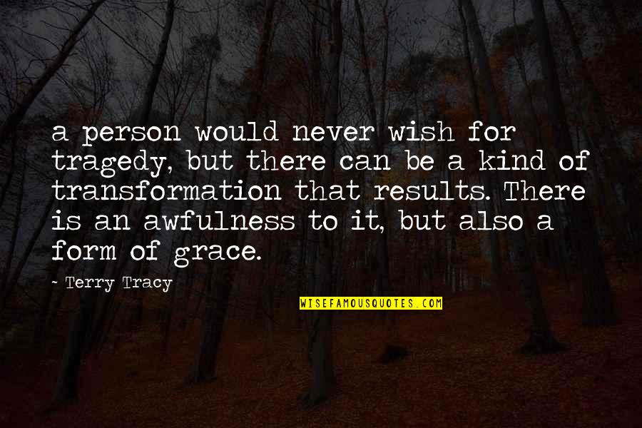 Be That Person Quotes By Terry Tracy: a person would never wish for tragedy, but