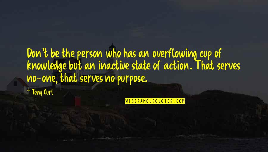 Be That Person Quotes By Tony Curl: Don't be the person who has an overflowing