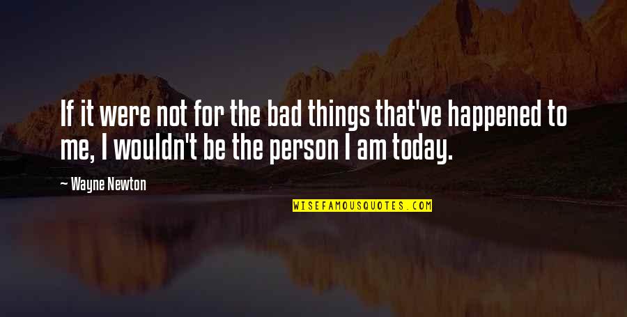 Be That Person Quotes By Wayne Newton: If it were not for the bad things