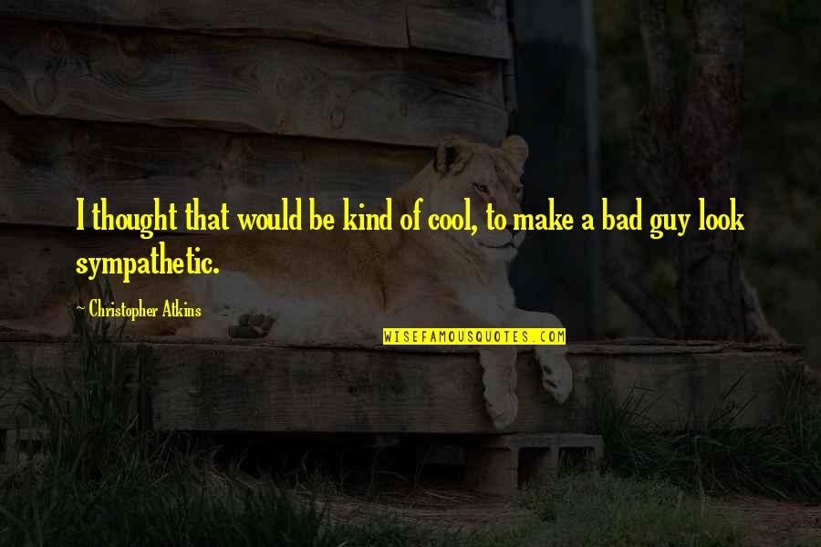 Be The Bad Guy Quotes By Christopher Atkins: I thought that would be kind of cool, Be The Bad Guy Quotes By Christopher Atkins: I thought that would be kind of cool,