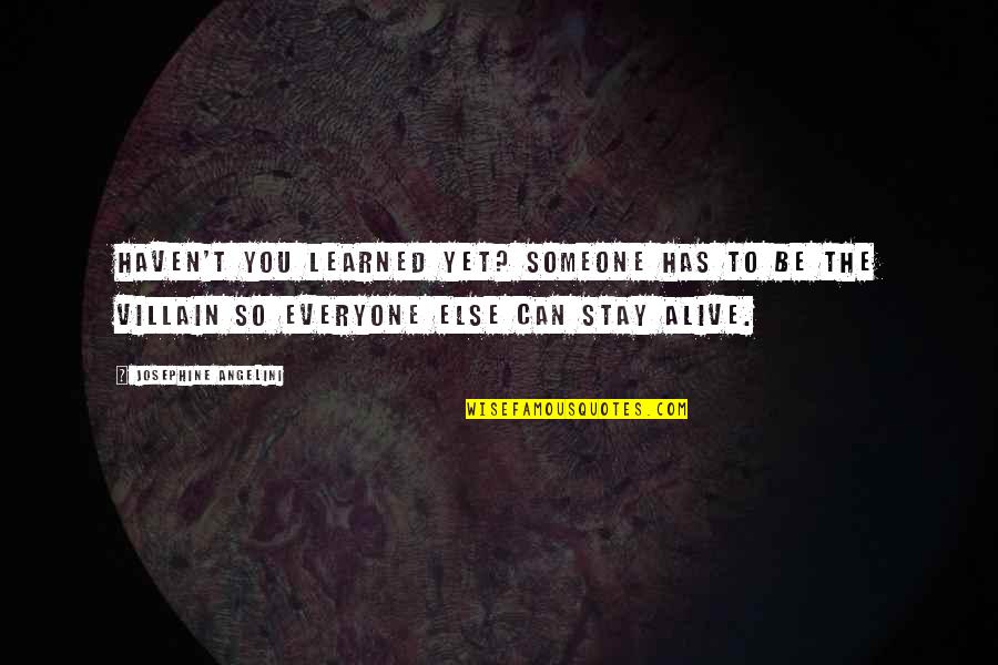 Be The Bad Guy Quotes By Josephine Angelini: Haven't you learned yet? Someone has to be Be The Bad Guy Quotes By Josephine Angelini: Haven't you learned yet? Someone has to be