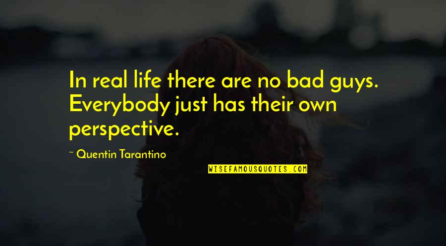 Be The Bad Guy Quotes By Quentin Tarantino: In real life there are no bad guys. Be The Bad Guy Quotes By Quentin Tarantino: In real life there are no bad guys.