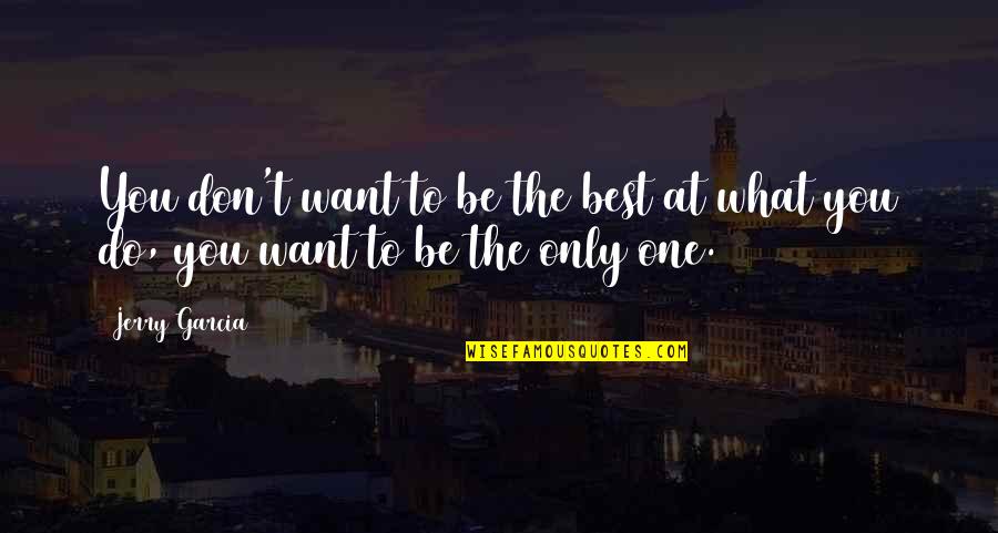 Be The Best At What You Do Quotes By Jerry Garcia: You don't want to be the best at