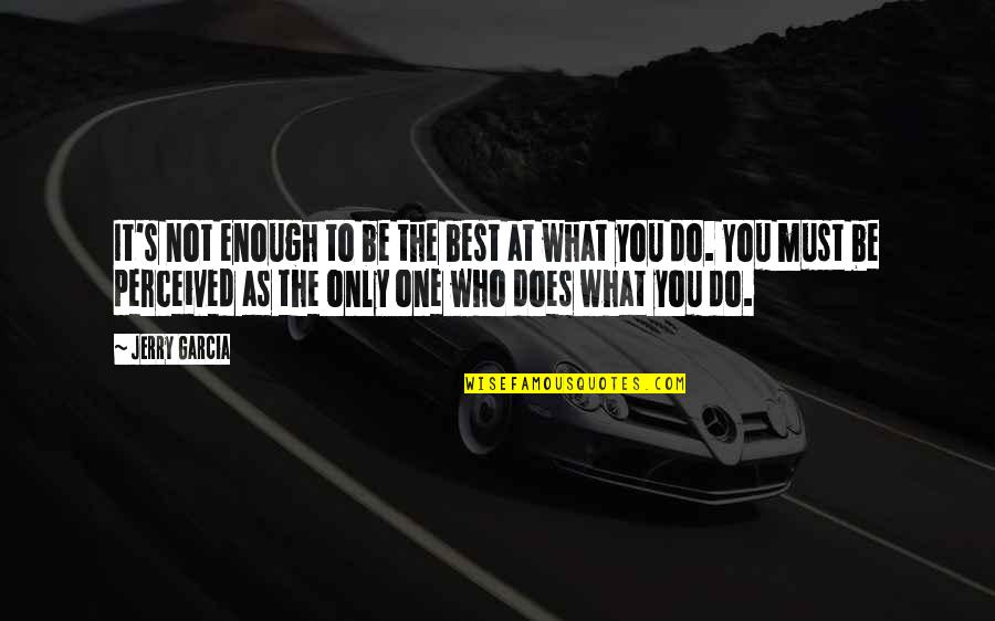 Be The Best At What You Do Quotes By Jerry Garcia: It's not enough to be the best at