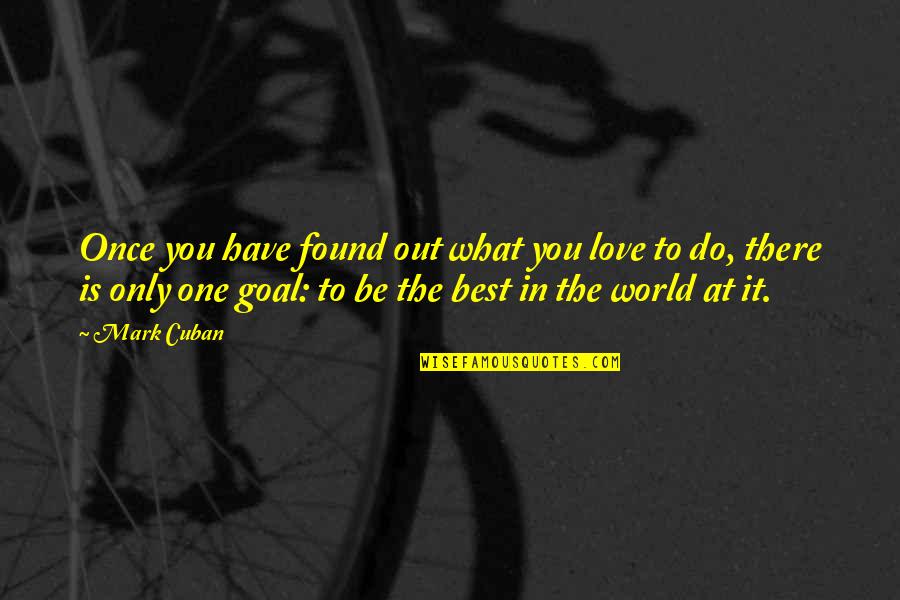 Be The Best At What You Do Quotes By Mark Cuban: Once you have found out what you love