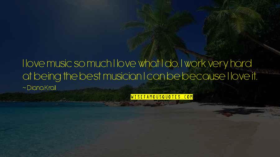 Be The Best At Work Quotes By Diana Krall: I love music so much I love what