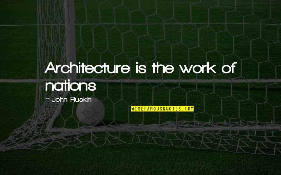 Be The Best At Work Quotes By John Ruskin: Architecture is the work of nations