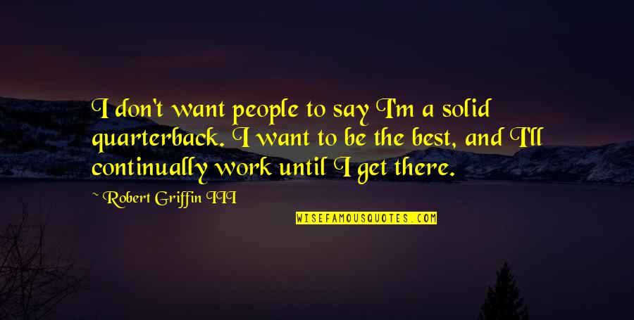 Be The Best At Work Quotes By Robert Griffin III: I don't want people to say I'm a