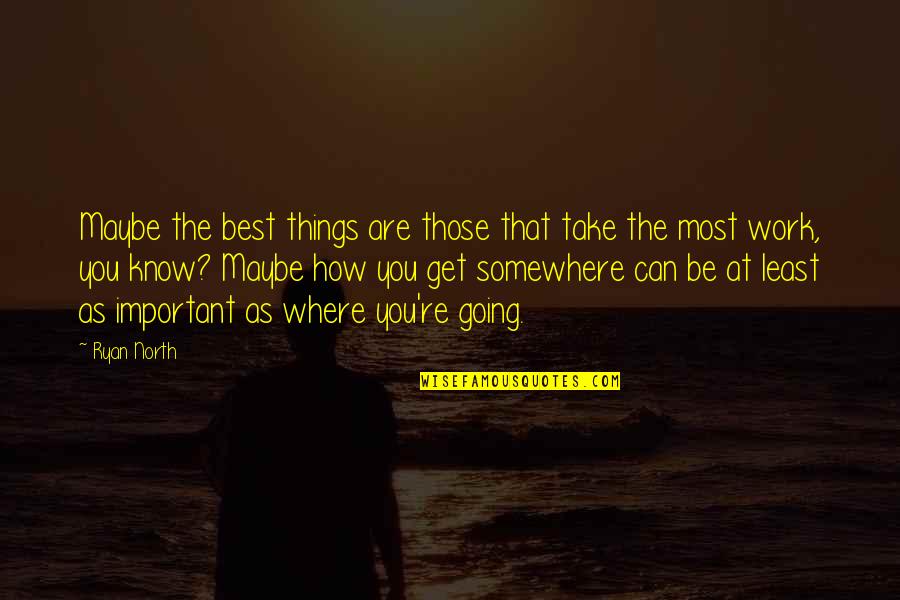 Be The Best At Work Quotes By Ryan North: Maybe the best things are those that take