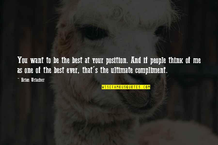 Be The Best Ever Quotes By Brian Urlacher: You want to be the best at your Be The Best Ever Quotes By Brian Urlacher: You want to be the best at your